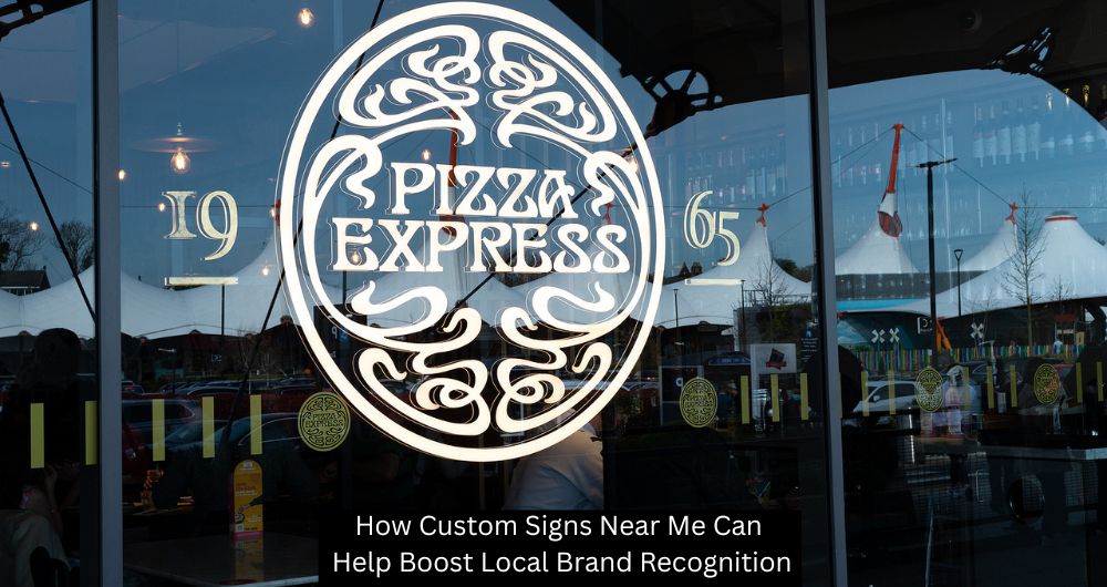 How Custom Signs Near Me Can Help Boost Local Brand Recognition