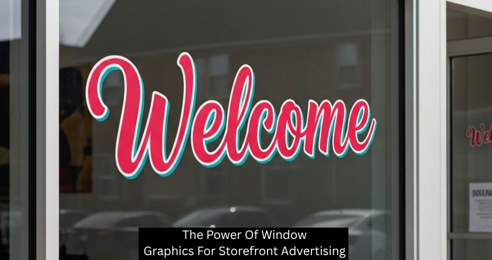 The Power Of Window Graphics For Storefront Advertising - The Sign Lab