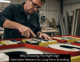 Why Choosing The Right Sign Fabricator Matters For Long-Term Branding