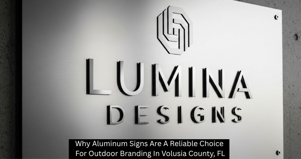 Why Aluminum Signs Are A Reliable Choice For Outdoor Branding In Volusia County, FL
