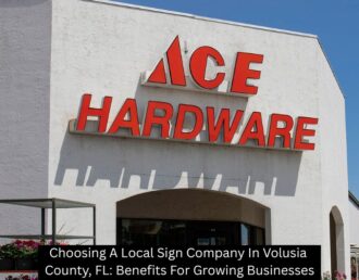 Choosing A Local Sign Company In Volusia County, FL: Benefits For Growing Businesses - The Sign Lab