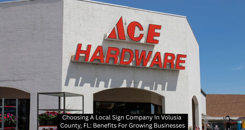 Choosing A Local Sign Company In Volusia County, FL: Benefits For Growing Businesses - The Sign Lab
